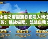 永恒之塔魔族鐵粑號入場任務(wù)：挑戰(zhàn)極限，超越自我！