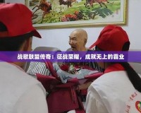 戰(zhàn)歌聯(lián)盟傳奇：征戰(zhàn)榮耀，成就無上的霸業(yè)