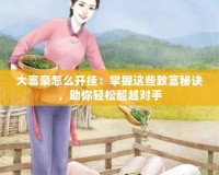 大富豪怎么開掛：掌握這些致富秘訣，助你輕松超越對(duì)手