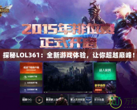 探秘LOL361：全新游戲體驗，讓你超越巔峰！