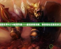 魔獸世界ICC10掉落列表——最強(qiáng)裝備攻略，助你輕松征服巫妖王！