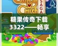 糖果傳奇下載3322——暢享甜蜜冒險，盡在掌中！