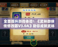 全面提升游戲體驗(yàn)！《武林群俠傳修改器V3.0A》助你成就武林霸業(yè)