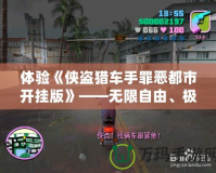 體驗《俠盜獵車手罪惡都市開掛版》——無限自由、極限刺激的犯罪世界