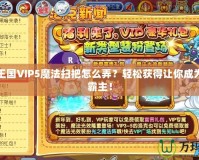 洛克王國VIP5魔法掃把怎么弄？輕松獲得讓你成為游戲霸主！