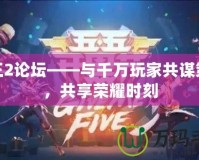 君王2論壇——與千萬(wàn)玩家共謀策略，共享榮耀時(shí)刻