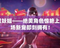 CF領(lǐng)取妖姬——絕美角色驚艷上線，戰(zhàn)場新寵即刻擁有！