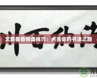 文韻墨香轉(zhuǎn)盤技巧：點亮你的書法之路