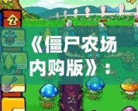 《僵尸農(nóng)場內(nèi)購版》：讓你體驗不同尋常的農(nóng)場生存冒險！