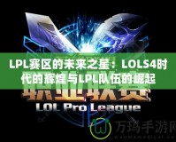 LPL賽區(qū)的未來(lái)之星：LOLS4時(shí)代的輝煌與LPL隊(duì)伍的崛起