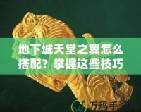 地下城天堂之翼怎么搭配？掌握這些技巧，助你登頂巔峰！