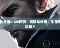 《生化危機6IGN評測：突破與傳承，生存恐懼新篇章》