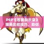 PSP《蒼翼默示錄》簡易出招技巧，助你輕松掌握戰(zhàn)斗精髓！