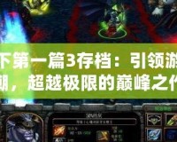 魔獸天下第一篇3存檔：引領游戲新風潮，超越極限的巔峰之作