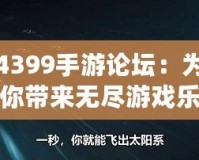 4399手游論壇：為你帶來(lái)無(wú)盡游戲樂(lè)趣與互動(dòng)體驗(yàn)