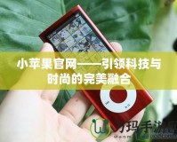 小蘋果官網(wǎng)——引領科技與時尚的完美融合