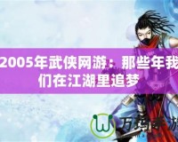 2005年武俠網(wǎng)游：那些年我們在江湖里追夢