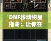 DNF移動物品指令：讓你在地下城與勇士中暢快操作，輕松管理背包