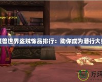 魔獸世界盜賊飾品排行：助你成為潛行大師