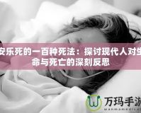 安樂死的一百種死法：探討現(xiàn)代人對生命與死亡的深刻反思