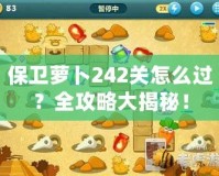 保衛(wèi)蘿卜242關(guān)怎么過？全攻略大揭秘！