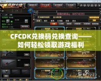 CFCDK兌換碼兌換查詢——如何輕松領(lǐng)取游戲福利