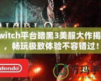 Switch平臺暗黑3美服大作揭秘，暢玩極致體驗不容錯過！