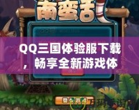 QQ三國體驗服下載，暢享全新游戲體驗！