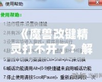 《魔獸改鍵精靈打不開了？解決方法全解析！讓你輕松重拾游戲快感！》