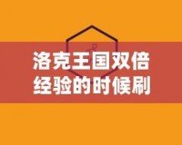 洛克王國(guó)雙倍經(jīng)驗(yàn)的時(shí)候刷什么都是雙倍嗎？揭秘最劃算的玩法！