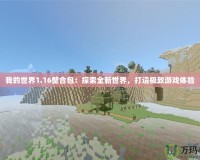 我的世界1.16整合包：探索全新世界，打造極致游戲體驗(yàn)