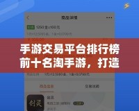 手游交易平臺排行榜前十名淘手游，打造安全高效的虛擬交易新體驗(yàn)