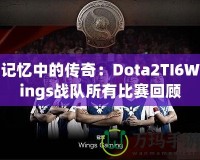 記憶中的傳奇：Dota2TI6Wings戰(zhàn)隊(duì)所有比賽回顧