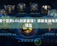 哪個區(qū)的LOL玩家最強？揭秘全球電競強區(qū)