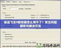 極品飛車9修改器怎么用不了？常見問題解析與解決方法