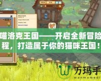 喵喵洛克王國——開啟全新冒險旅程，打造屬于你的貓咪王國！