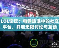 LOL論壇：電競(jìng)熱潮中的社交平臺(tái)，開啟無(wú)限討論與互動(dòng)的新天地