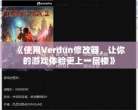 《使用Verdun修改器，讓你的游戲體驗(yàn)更上一層樓》