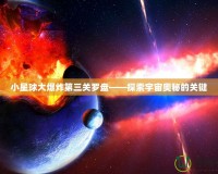 小星球大爆炸第三關(guān)羅盤(pán)——探索宇宙奧秘的關(guān)鍵