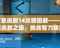 密室逃脫14攻略圖解——開啟逃脫之旅，挑戰(zhàn)智力極限！