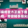 吉祥麻將官方正版下載：全新體驗(yàn)，帶你暢享指尖麻將樂趣