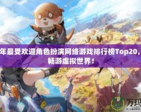 2024年最受歡迎角色扮演網(wǎng)絡(luò)游戲排行榜Top20，帶你暢游虛擬世界！