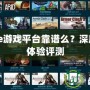 87game游戲平臺靠譜么？深度分析與體驗評測