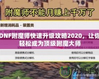 DNF附魔師快速升級(jí)攻略2020，讓你輕松成為頂級(jí)附魔大師