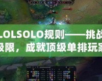 LOLSOLO規(guī)則——挑戰(zhàn)極限，成就頂級(jí)單排玩家的必備指南