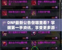 DNF最新公告在哪里看？掌握第一手資訊，享受更多游戲樂(lè)趣！