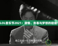 LOL音樂節(jié)2021：激情、青春與夢想的碰撞！