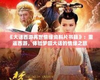 《大話(huà)西游再世情緣資料片書(shū)籍》：重返西游，體驗(yàn)夢(mèng)回大話(huà)的情緣之旅