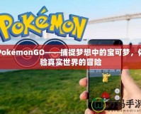 PokémonGO——捕捉夢想中的寶可夢，體驗真實世界的冒險