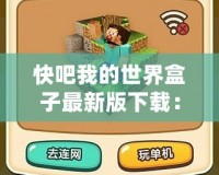 快吧我的世界盒子最新版下載：暢享無限創(chuàng)意與冒險